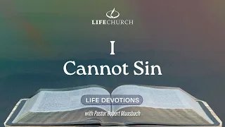 I Cannot Sin - Life Devotions With Pastor Robert Maasbach