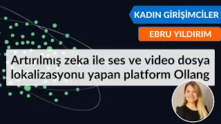 Kadın Girişimciler #08 - Ses ve Video Dosyalarının Lokalizasyonunu Sağlayan AI Platformu Ollang