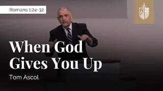 When God Gives You Up - Romans 1:24-32 | Tom Ascol