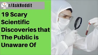 19 Scary Scientific Discoveries that The Public is Unaware Of | r/AskReddit Storytime