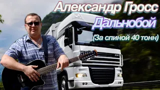 Александр Гросс-Дальнобой ( за спиной 40 тонн)