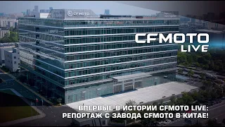 Впервые в истории CFMOTO LIVE: репортаж с завода CFMOTO в Китае!