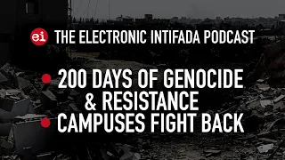 Breaking news and analysis on day 201 of Gaza's Al-Aqsa Flood | The Electronic Intifada Podcast