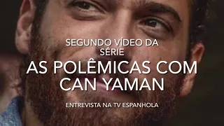 Video 2 - As polêmicas com Can Yaman - Entrevista na TV espanhola