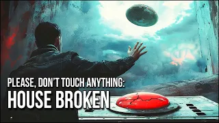 Please, Don't Touch Anything: House Broken | You Warned Me Not To Break The Button...