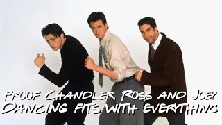Proof that Chandler, Ross and Joey dancing fits with anything.