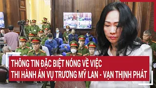 Điểm nóng: Thông tin đặc biệt về việc thi hành án vụ Trương Mỹ Lan - Vạn Thịnh Phát