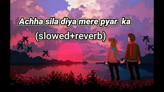 Achha sila diya mere pyar ka (slowed+reverb) lofi song | lofi songs
