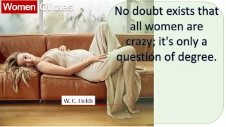 W. C. Fields' Women Quotes All the time - No doubt exists that all women