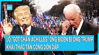 Toàn cảnh thế giới: Lộ “gót chân Achilles” ông Biden bị ông Trump khai thác tấn công dồn dập