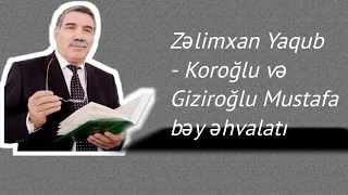 Zəlimxan Yaqub - Koroğlu və Giziroğlu Mustafa bəy əhvalatı (Giziroğlu Mustafa bəy mahnısının tarixi)
