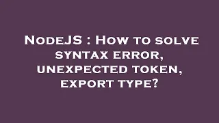 NodeJS : How to solve syntax error, unexpected token, export type?