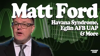 Havana Syndrome, Eglin AFB UAP & More - Matt Ford