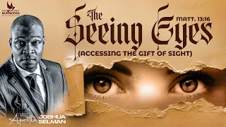 THE SEEING EYES-(ACCESSING THE GIFT OF SIGHT) WITH APOSTLE JOSHUA SELMAN