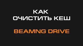 Как очистить кеш в BeamNG Drive