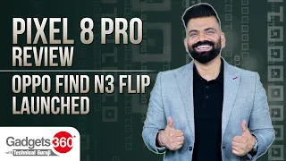 Gadgets 360 With TG Pixel 8 Pro Review, Oppo Find N3 Flip Debuts in India and More