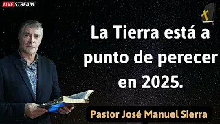 La Tierra está a punto de perecer en 2025 - Pastor José Manuel Sierra