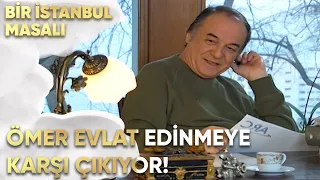 Ömer Evlat Edinmeye Karşı Çıkıyor! - Bir İstanbul Masalı 17. Bölüm