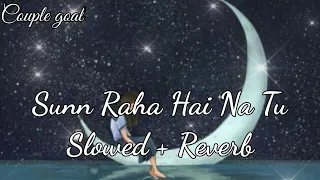Sunn Raha Hai Na Tu [Slowed + Reverb] - Female Version | Shreya Ghoshal | Couple goal Channel