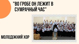 "Во гробе Он лежит в сумрачный час" молодіжний хор Церкви "Христа Спасителя" м.Костопіль