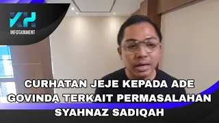 CURHATAN JEJE KEPADA ADE GOVINDA TERKAIT SYAHNAZ SADIQAH