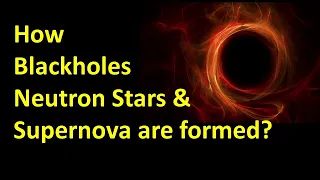 How Blackholes, & Neutron Stars are formed? What is a Supernova? Life cycle of a High mass star.