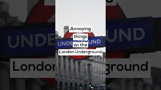 Annoying things on the London Underground