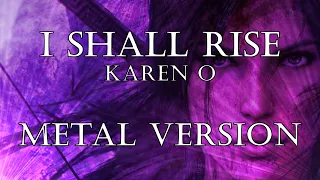 I Shall Rise (Karen O - Rise of the Tomb Raider) - Metal Version