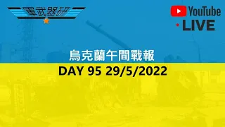 DAY 95 烏克蘭午間戰報 29/05/2022