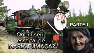 Quem seria essa tal de Maria Fumaça? (Parte 1)