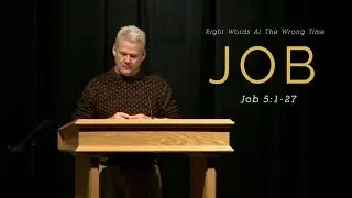 Job 5:1-27, Right Words At The Wrong Time