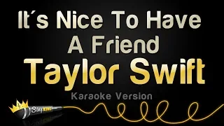 Taylor Swift - It's Nice To Have A Friend (Karaoke Version)
