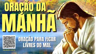 ORAÇÃO DA MANHÃ = ORAÇÃO PARA FICAR LIVRE DO MAL