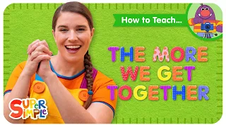 How To Teach the Super Simple Song "The More We Get Together" - Friendship Song for Kids!