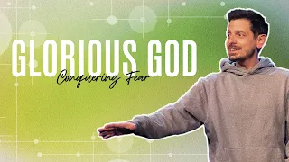 Glorious God: Conquering Fear | Ben Foote