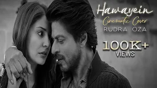 Hawayein (Cinematic Cover) - Trending Version | Rudra Oza | Shah Rukh Khan | Anushka Sharma