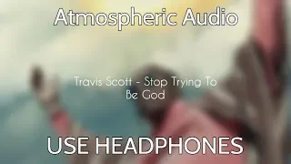 Travis Scott - Stop Trying To Be God (Atmospheric Audio) - USE HEADPHONES