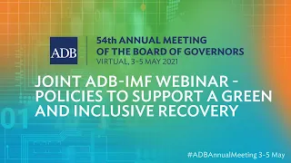 54th ADB Annual Meeting: Joint ADB-IMF Webinar - Policies to Support a Green and Inclusive Recovery