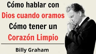 Cómo hablar con Dios cuando oramos - Cómo tener un Corazón Limpio | Billy Graham 2024