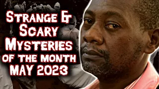 STRANGE & SCARY Mysteries Of The Month - May 2023