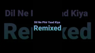 Dil Ne Phir Yaad Kiya Remixed