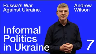 Andrew Wilson: Russia's War Against Ukraine — Lecture 7. Informal Politics in Ukraine