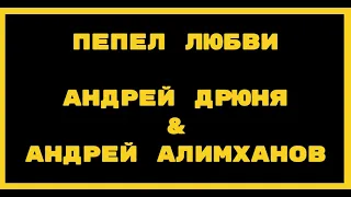 Андрей Дрюня & Андрей Алимханов Пепел любви (караоке)