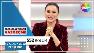 Didem Arslan Yılmaz'la Vazgeçme 552. Bölüm | 15 Aralık 2022