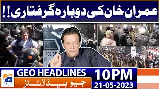 Geo News Headlines 10 PM - Re-arrest of Imran Khan? | 21 May 2023