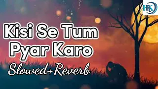 Kisi Se Tum Pyar Karo!! Slowed+Reverb full song