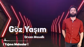 Orxan Masalli Goz Yasim 2023 / Yigma Mahnilar /