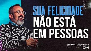 SUA FELICIDADE NÃO ESTÁ EM PESSOAS - #DIEGOMENIN | SERMÃO