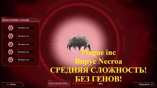 Plague inc Вирус Necroa: СРЕДНЯЯ СЛОЖНОСТЬ (без генов!)