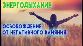 ОЧИЩЕНИЕ ОТ НЕГАТИВНОГО ВЛИЯНИЯ. ЭНЕРГОДЫХАНИЕ